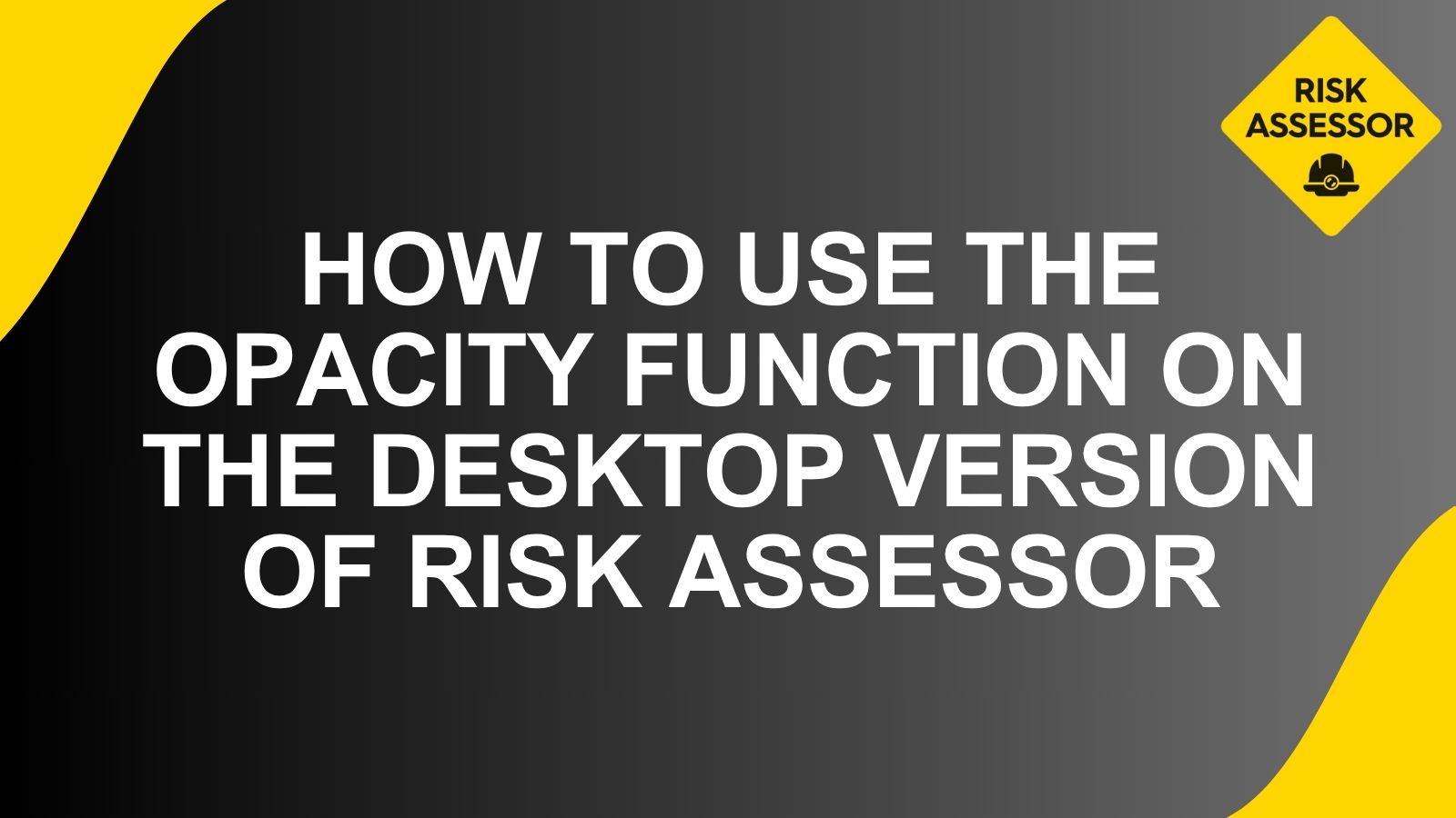 How to use the opacity feature on the desktop version of Risk Assessor